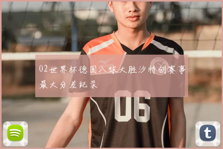 02世界杯德国八球大胜沙特创赛事最大分差纪录