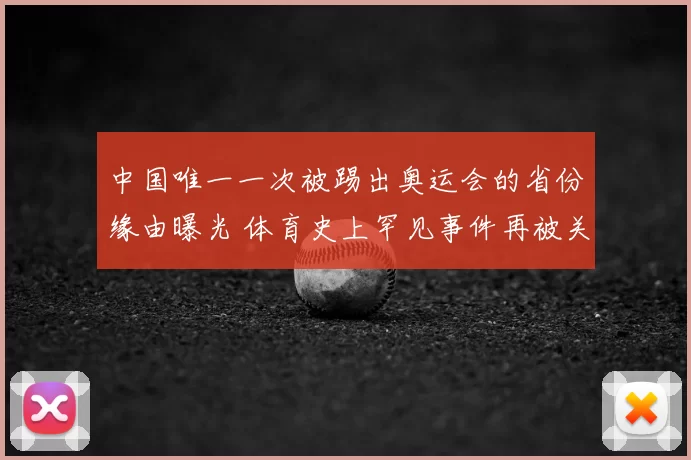 中国唯一一次被踢出奥运会的省份缘由曝光 体育史上罕见事件再被关注