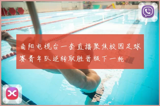 南阳电视台一套直播聚焦校园足球赛青年队逆转取胜晋级下一轮