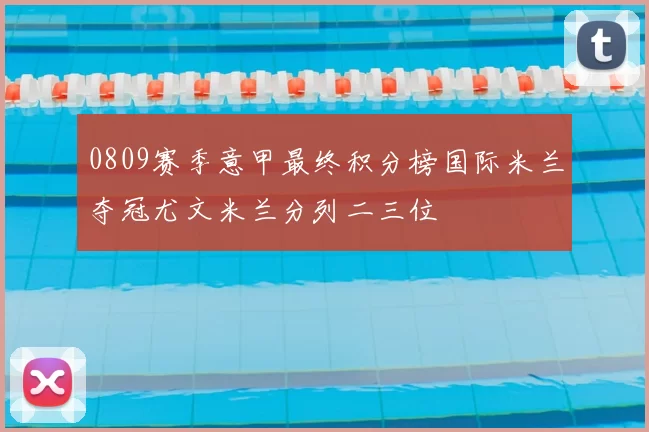 0809赛季意甲最终积分榜国际米兰夺冠尤文米兰分列二三位