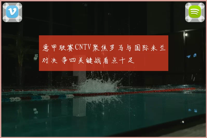 意甲联赛CNTV聚焦罗马与国际米兰对决 争四关键战看点十足