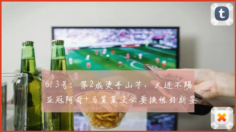 6.3号：第2成烫手山芋，大连不踢亚冠阿奇+马莱莱没必要换练好新星更重要_排名_赛季_联赛
